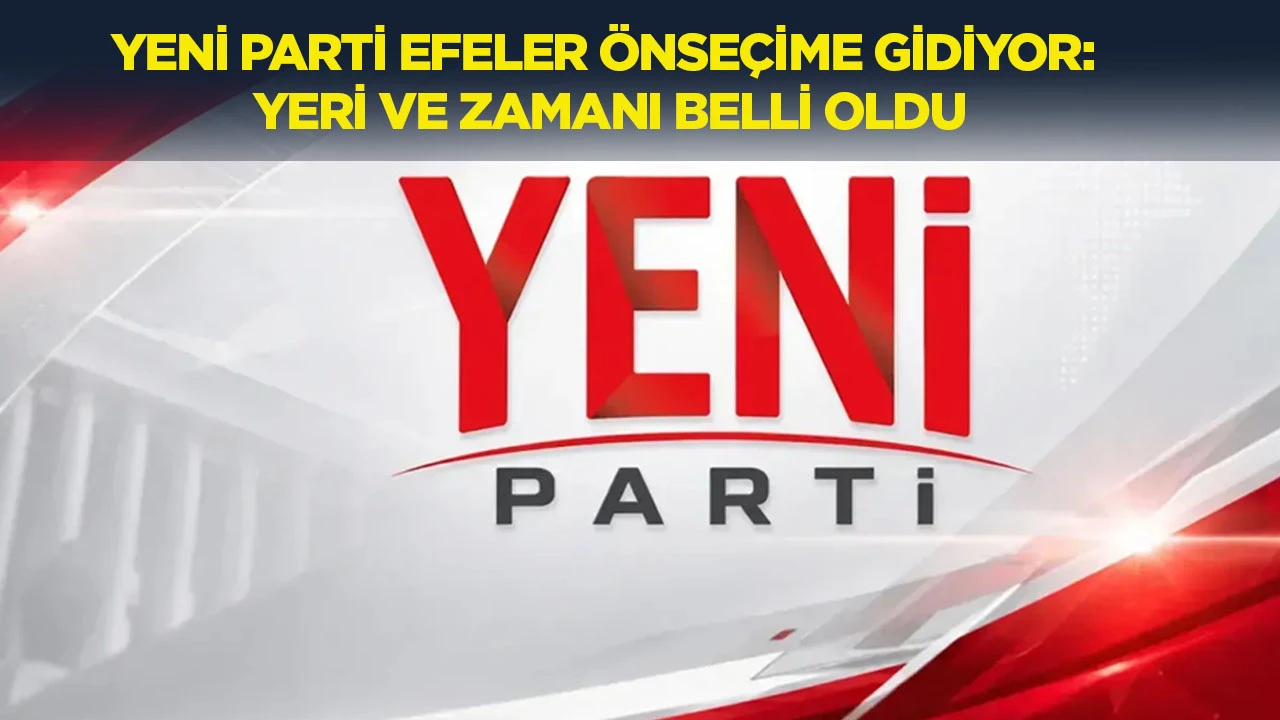 Yeni Parti Efeler önseçime gidiyor: Yeri ve zamanı belli oldu