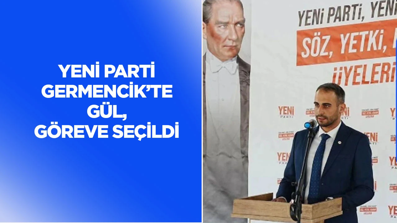YENİ Parti Germencik'te Gül, göreve seçildi