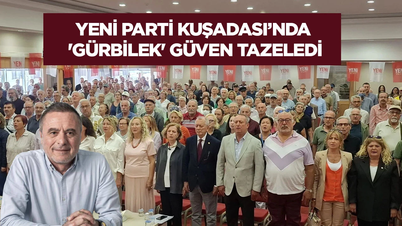 YENİ Parti Kuşadası’nda 'Gürbilek' güven tazeledi