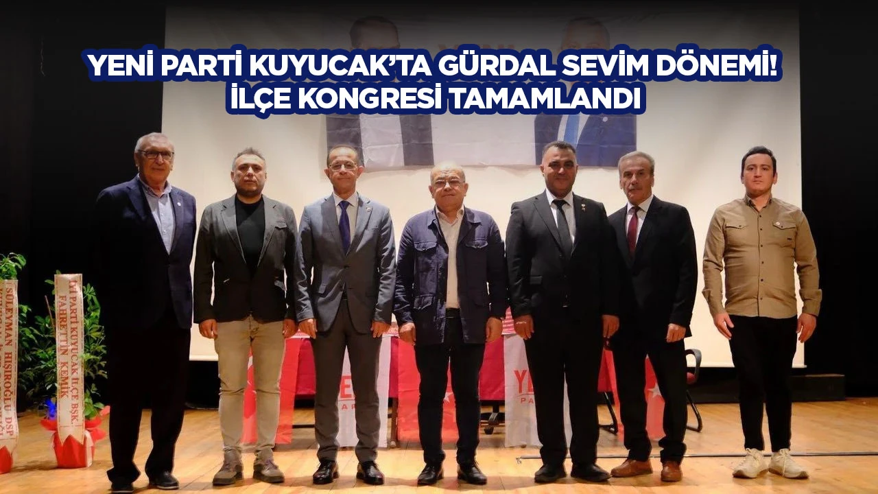 YENİ Parti Kuyucak’ta Gürdal Sevim dönemi! İlçe kongresi tamamlandı