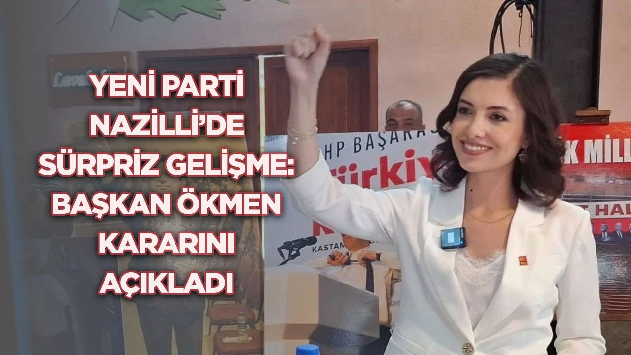 Yeni Parti Nazilli’de sürpriz gelişme: Başkan Ökmen kararını açıkladı