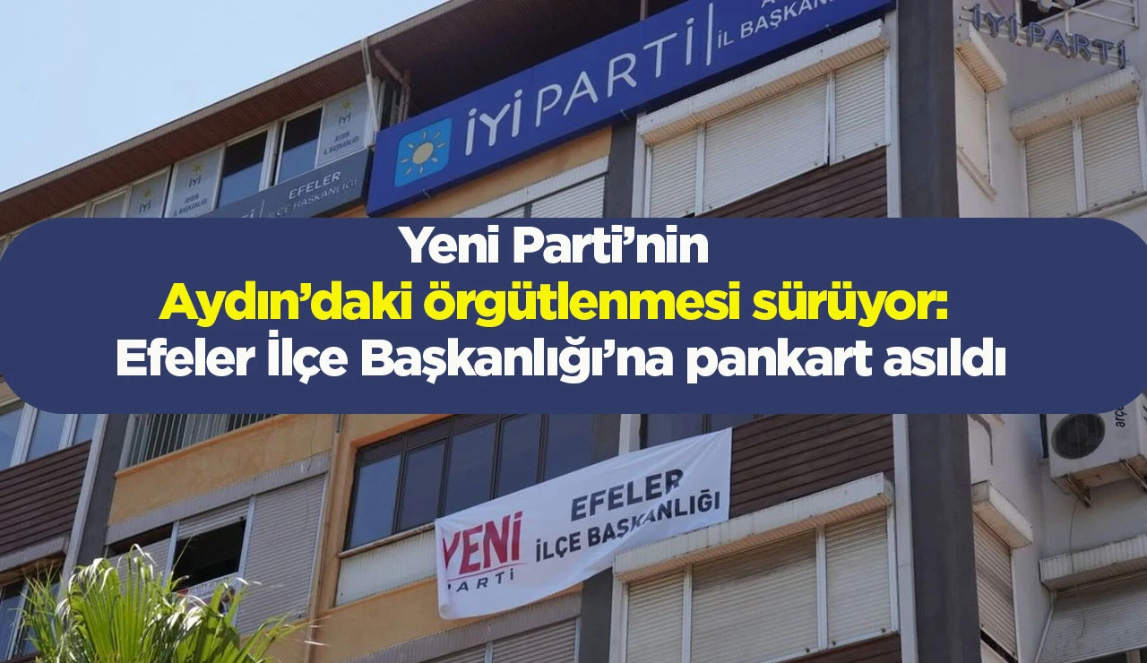 Yeni Parti’nin Aydın’daki örgütlenmesi sürüyor: Efeler İlçe Başkanlığı’na pankart asıldı