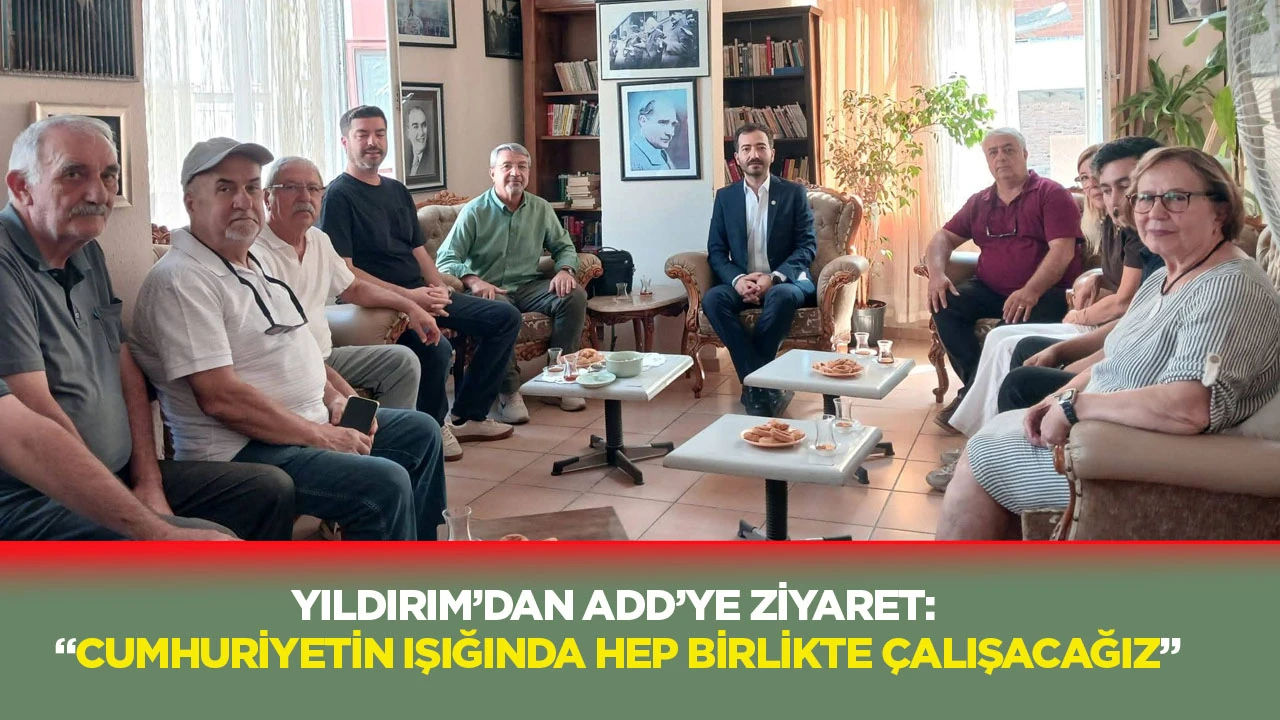 Yıldırım’dan ADD’ye ziyaret: “Cumhuriyetin ışığında hep birlikte çalışacağız”