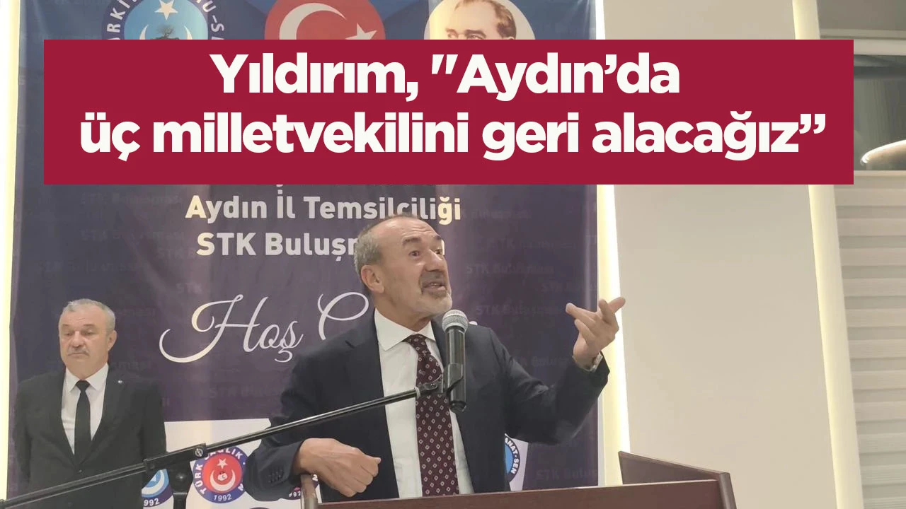 Yıldırım, "Aydın&rsquo;da &uuml;&ccedil; milletvekilini geri alacağız&rdquo;