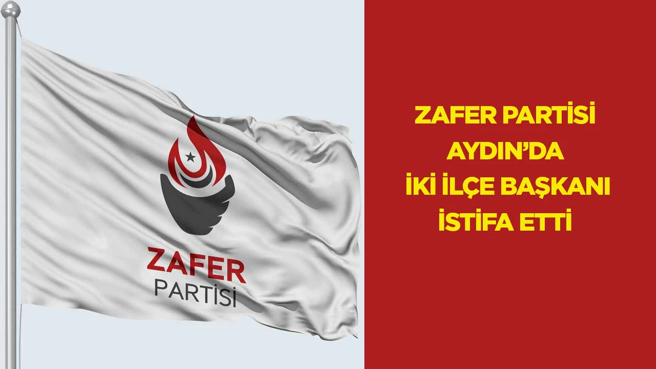Zafer Partisi Aydın’da iki ilçe başkanı istifa etti