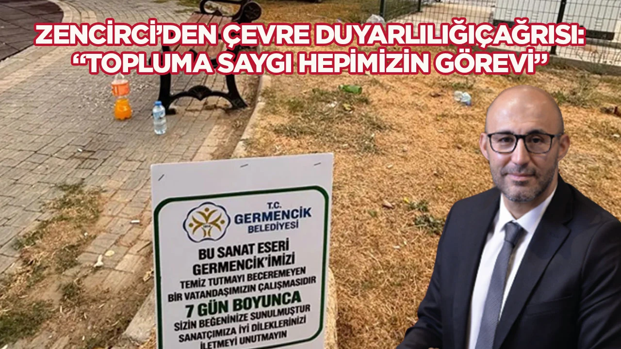 Zencirci&rsquo;den &ccedil;evre duyarlılığı &ccedil;ağrısı: &ldquo;Topluma saygı hepimizin g&ouml;revi&rdquo;