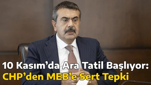 10 Kasım&rsquo;da Ara Tatil Başlıyor: CHP&rsquo;den MEB&rsquo;e Sert Tepki