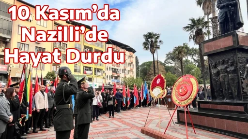 10 Kasım&rsquo;da Nazilli&rsquo;de Hayat Durdu