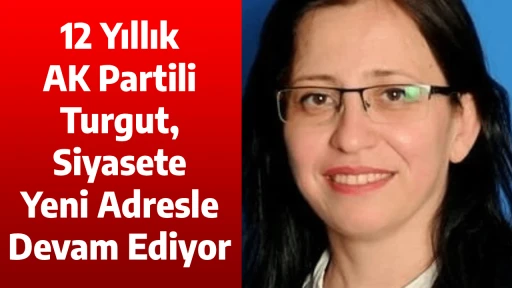 12 Yıllık AK Partili Turgut, Siyasete Yeni Adresle Devam Ediyor