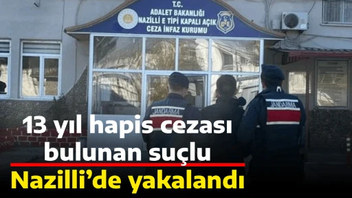 13 yıl hapis cezası bulunan su&ccedil;lu Nazilli&rsquo;de yakalandı