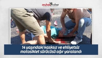 14 yaşındaki kasksız ve ehliyetsiz motosiklet s&uuml;r&uuml;c&uuml;s&uuml; ağır yaralandı