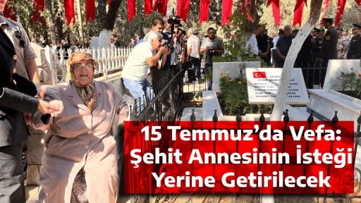15 Temmuz&rsquo;da Vefa: Şehit Annesinin İsteği Yerine Getirilecek