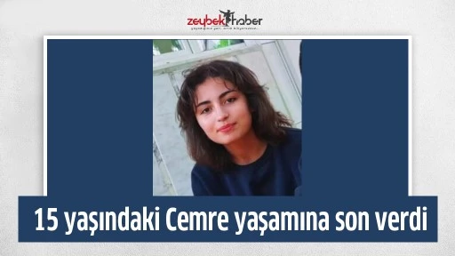 15 yaşındaki Cemre yaşamına son verdi