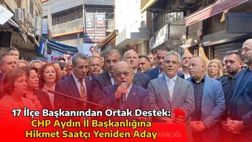 17 İl&ccedil;e Başkanından Ortak Destek: CHP Aydın İl Başkanlığına Hikmet Saat&ccedil;ı Yeniden Aday