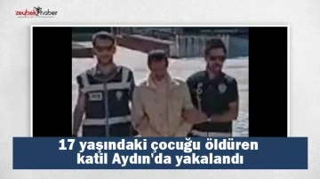 17 yaşındaki çocuğu öldüren katil Aydın'da yakalandı