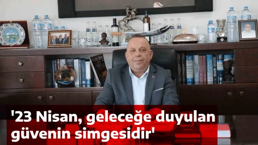'23 Nisan, geleceğe duyulan g&uuml;venin simgesidir'