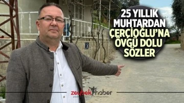25 yıllık muhtardan &Ccedil;er&ccedil;ioğlu&rsquo;na &ouml;vg&uuml; dolu s&ouml;zler