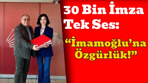 30 Bin İmza, Tek Ses: &ldquo;İmamoğlu&rsquo;na &Ouml;zg&uuml;rl&uuml;k!&rdquo;