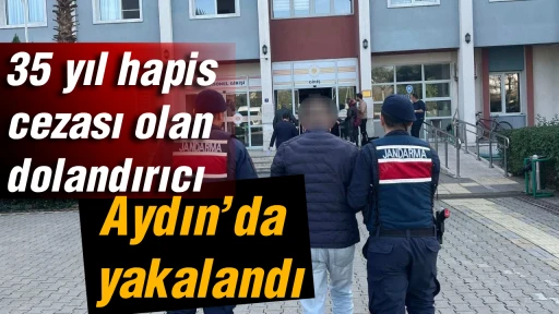 35 yıl hapis cezası olan dolandırıcı, Aydın&rsquo;da yakalandı