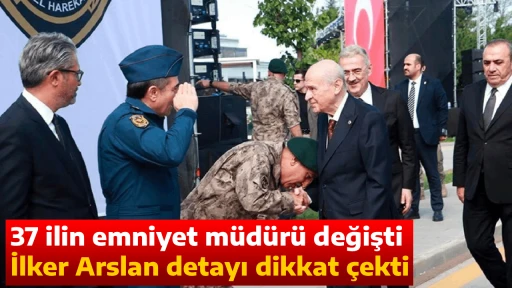 37 ilin emniyet m&uuml;d&uuml;r&uuml; değişti, İlker Arslan detayı dikkat &ccedil;ekti