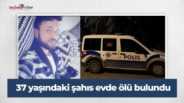 37 yaşındaki şahıs evde &ouml;l&uuml; bulundu