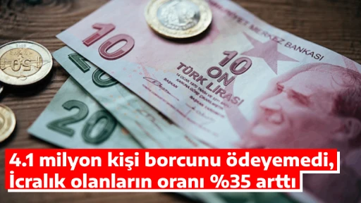 4.1 milyon kişi borcunu ödeyemedi, İcralık olanların oranı %35 arttı