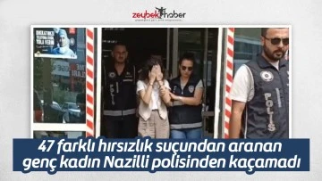 47 farklı hırsızlık su&ccedil;undan aranan gen&ccedil; kadın Nazilli polisinden ka&ccedil;amadı