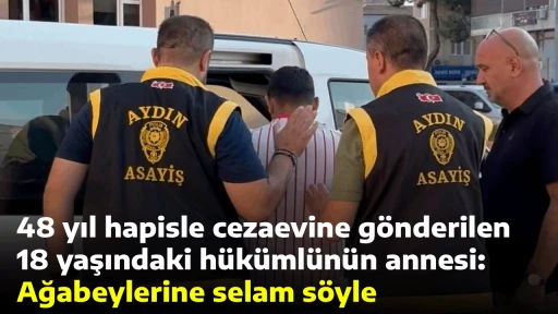 48 yıl hapisle cezaevine g&ouml;nderilen 18 yaşındaki h&uuml;k&uuml;ml&uuml;n&uuml;n annesi: Ağabeylerine selam s&ouml;yle