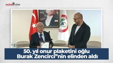 50. yıl onur plaketini oğlu Burak Zencirci&rsquo;&rsquo;nin elinden aldı