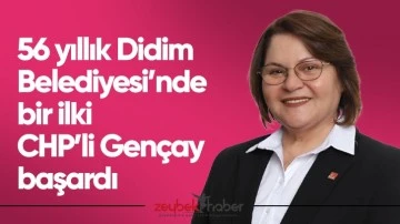 56 yıllık Didim Belediyesi&rsquo;nde bir ilki CHP&rsquo;li Gen&ccedil;ay başardı