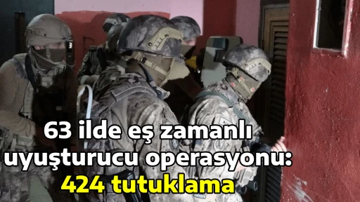 63 ilde eş zamanlı uyuşturucu operasyonu: 424 tutuklama