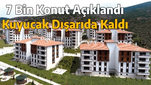 7 Bin Konut A&ccedil;ıklandı, Kuyucak Dışarıda Kaldı
