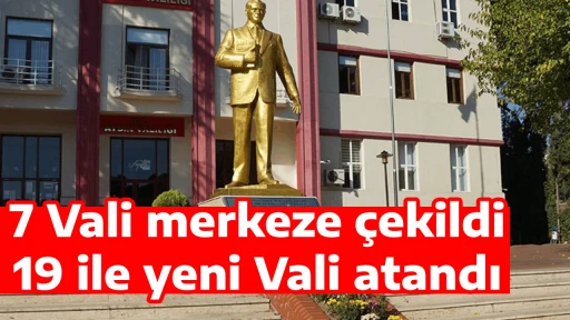 7 Vali merkeze &ccedil;ekildi, 19 ile yeni Vali atandı