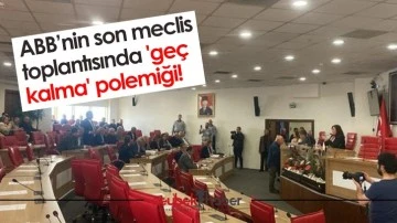 ABB&rsquo;nin son meclis toplantısında 'ge&ccedil; kalma' polemiği!