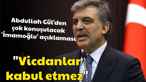 Abdullah G&uuml;l'den &ccedil;ok konuşulacak 'İmamoğlu' a&ccedil;ıklaması: Vicdanlar kabul etmez