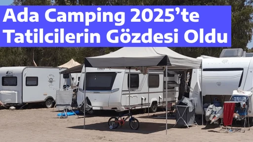 Ada Camping 2025&rsquo;te Tatilcilerin G&ouml;zdesi Oldu