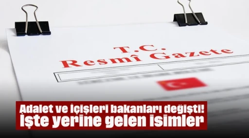 Adalet ve İ&ccedil;işleri bakanları değişti! İşte yerine gelen isimler