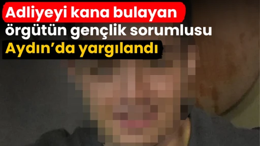 Adliyeyi kana bulayan &ouml;rg&uuml;t&uuml;n gen&ccedil;lik sorumlusu Aydın&rsquo;da yargılandı