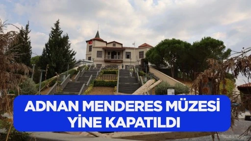 Adnan Menderes M&uuml;zesi yine kapatıldı