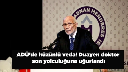 AD&Uuml;&rsquo;de h&uuml;z&uuml;nl&uuml; veda! Duayen doktor son yolculuğuna uğurlandı