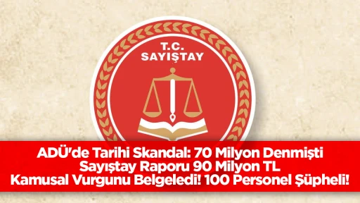 ADÜ'de Tarihi Skandal: 70 Milyon Denmişti Sayıştay Raporu 90 Milyon TL Kamusal Vurgunu Belgeledi! 100 Personel Şüpheli!