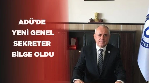 AD&Uuml;&rsquo;DE YENİ GENEL SEKRETER BİLGE OLDU