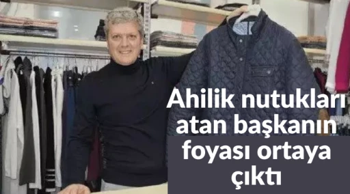 Ahilik nutukları atan başkanın foyası ortaya &ccedil;ıktı