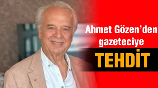 Ahmet G&ouml;zen&rsquo;den gazeteciye tehdit