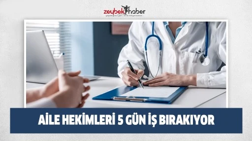 Aile hekimleri 5 g&uuml;n iş bırakıyor