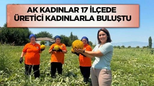 AK kadınlar 17 ilçede üretici kadınlarla buluştu