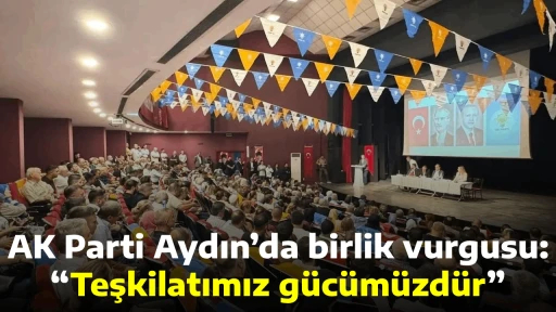 AK Parti Aydın&rsquo;da birlik vurgusu: &ldquo;Teşkilatımız g&uuml;c&uuml;m&uuml;zd&uuml;r&rdquo;