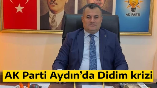 AK Parti Aydın&rsquo;da Didim krizi