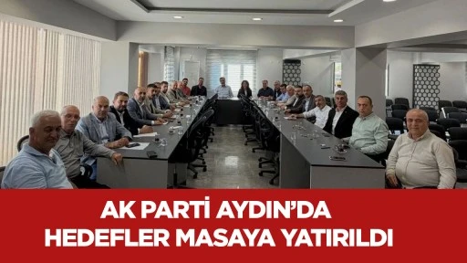 AK Parti Aydın&rsquo;da hedefler masaya yatırıldı