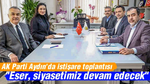 AK Parti Aydın'da istişare toplantısı "Eser, siyasetimiz devam edecek"